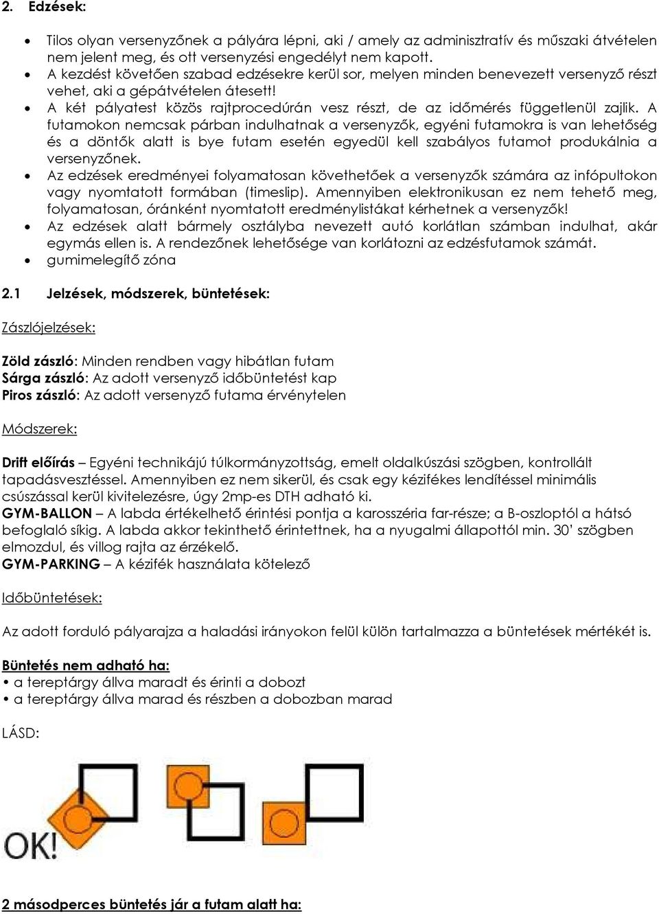 A két pályatest közös rajtprocedúrán vesz részt, de az idımérés függetlenül zajlik.