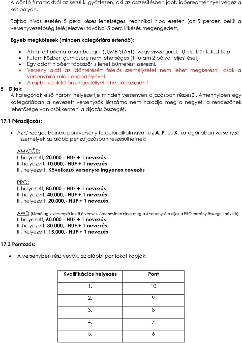 Egyéb megkötések (minden kategóriára értendı): Aki a rajt pillanatában beugrik (JUMP START), vagy visszagurul, 10 mp büntetést kap Futam közben gumicsere nem lehetséges (1 futam 2 pálya teljesítése!