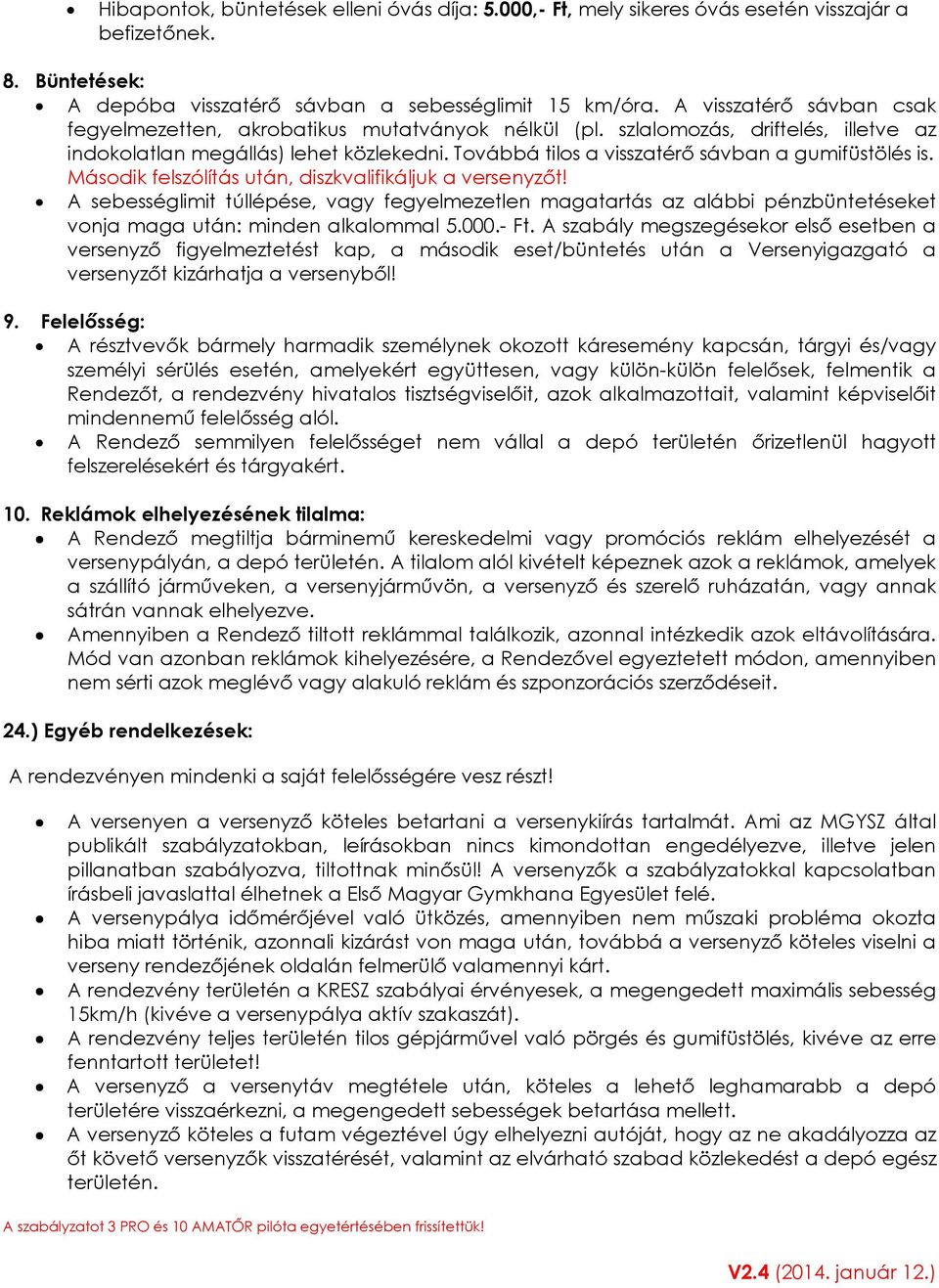 Továbbá tilos a visszatérı sávban a gumifüstölés is. Második felszólítás után, diszkvalifikáljuk a versenyzıt!