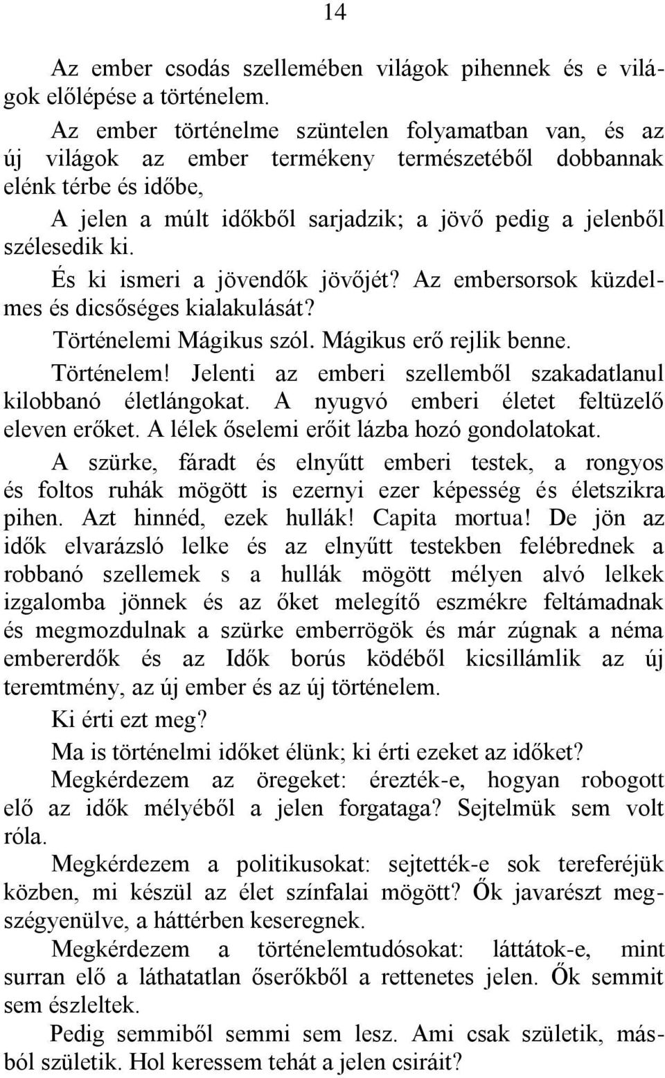 ki. És ki ismeri a jövendők jövőjét? Az embersorsok küzdelmes és dicsőséges kialakulását? Történelemi Mágikus szól. Mágikus erő rejlik benne. Történelem! Jelenti az emberi szellemből szakadatlanul kilobbanó életlángokat.