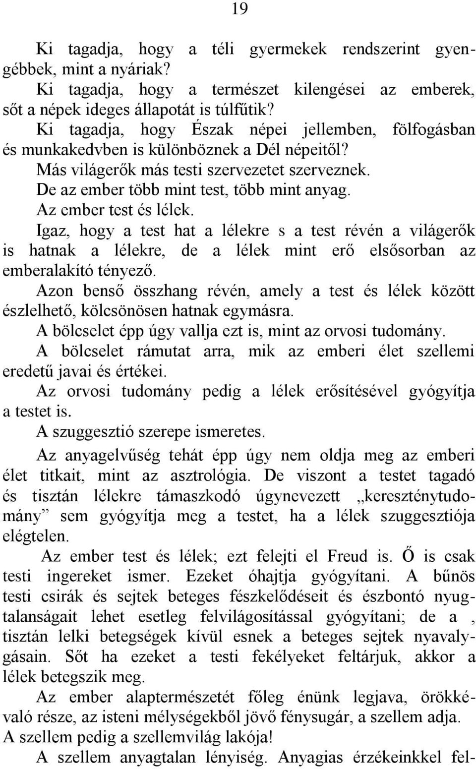 Az ember test és lélek. Igaz, hogy a test hat a lélekre s a test révén a világerők is hatnak a lélekre, de a lélek mint erő elsősorban az emberalakító tényező.