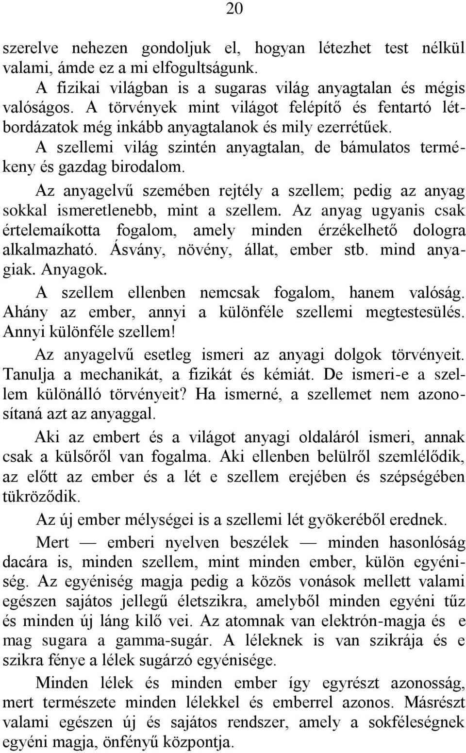 Az anyagelvű szemében rejtély a szellem; pedig az anyag sokkal ismeretlenebb, mint a szellem. Az anyag ugyanis csak értelemaíkotta fogalom, amely minden érzékelhető dologra alkalmazható.