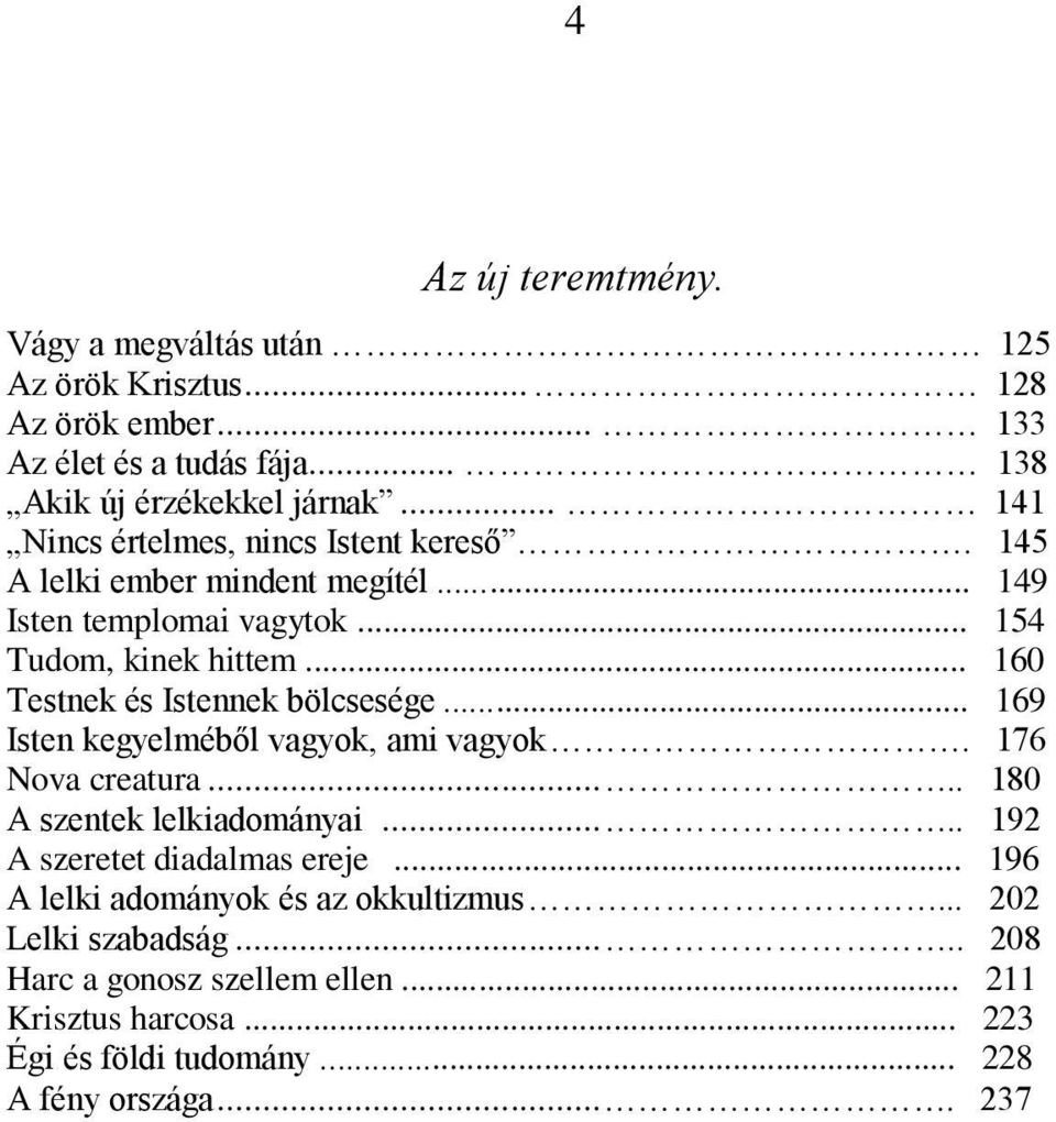 .. 160 Testnek és Istennek bölcsesége... 169 Isten kegyelméből vagyok, ami vagyok. 176 Nova creatura..... 180 A szentek lelkiadományai.