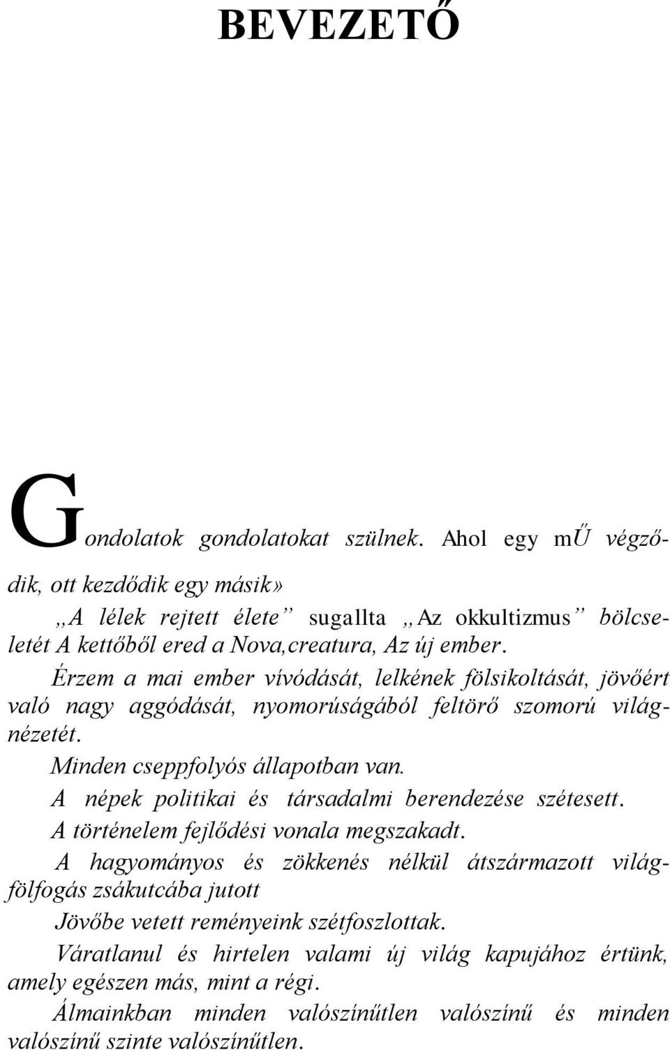 Érzem a mai ember vívódását, lelkének fölsikoltását, jövőért való nagy aggódását, nyomorúságából feltörő szomorú világnézetét. Minden cseppfolyós állapotban van.