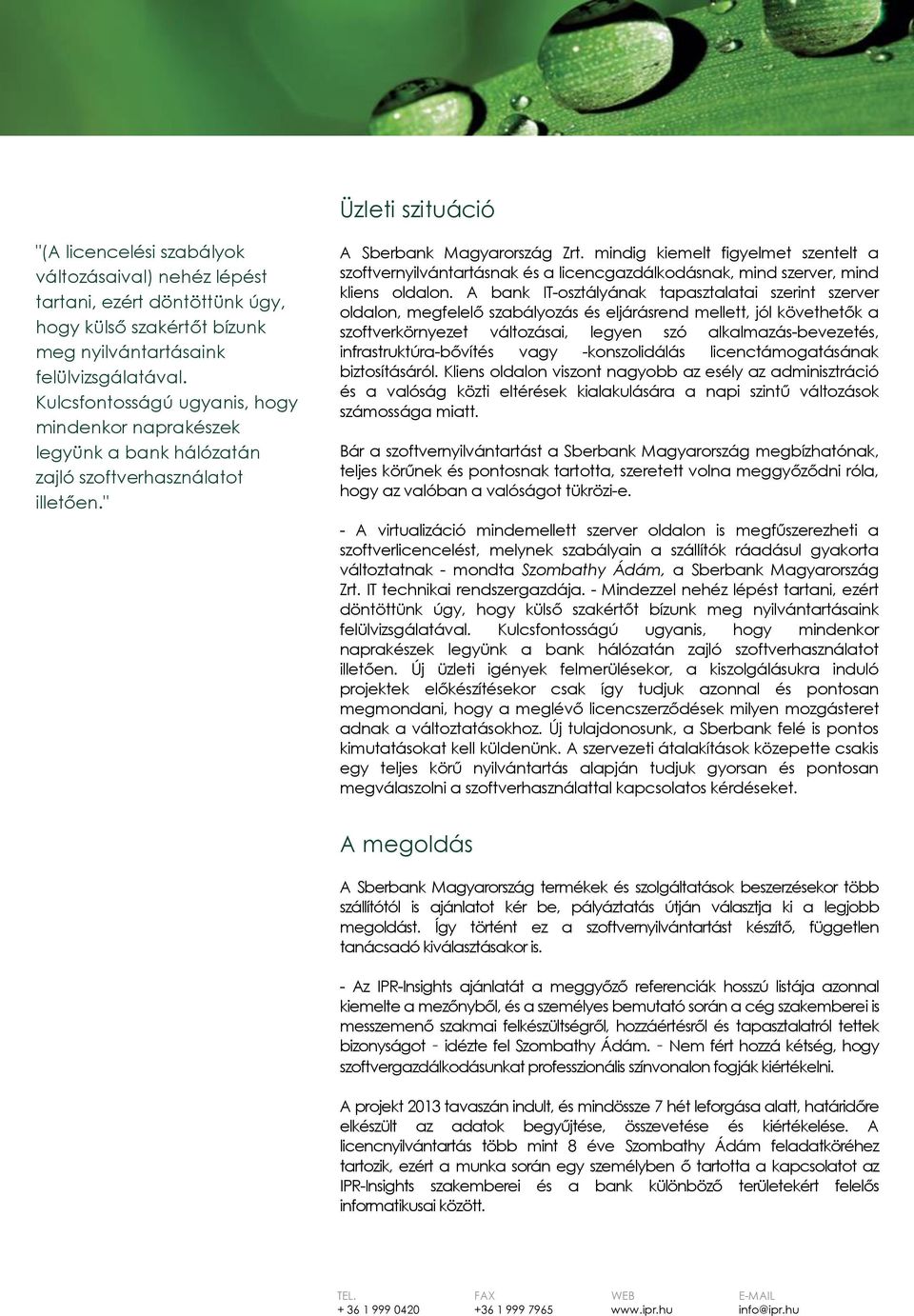 mindig kiemelt figyelmet szentelt a szoftvernyilvántartásnak és a licencgazdálkodásnak, mind szerver, mind kliens oldalon.