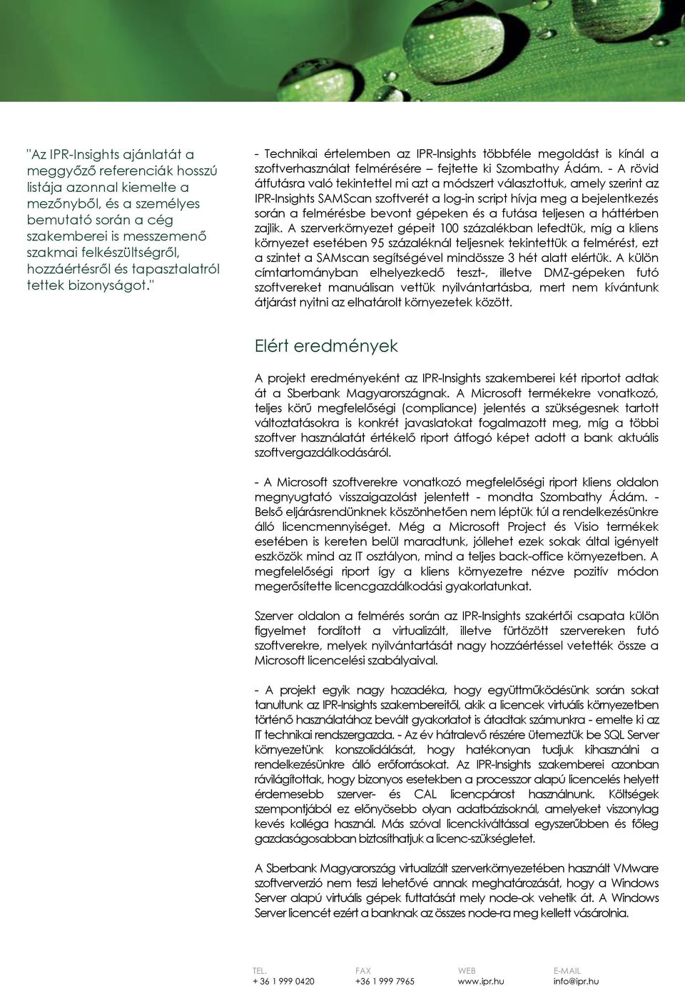 - A rövid átfutásra való tekintettel mi azt a módszert választottuk, amely szerint az IPR-Insights SAMScan szoftverét a log-in script hívja meg a bejelentkezés során a felmérésbe bevont gépeken és a