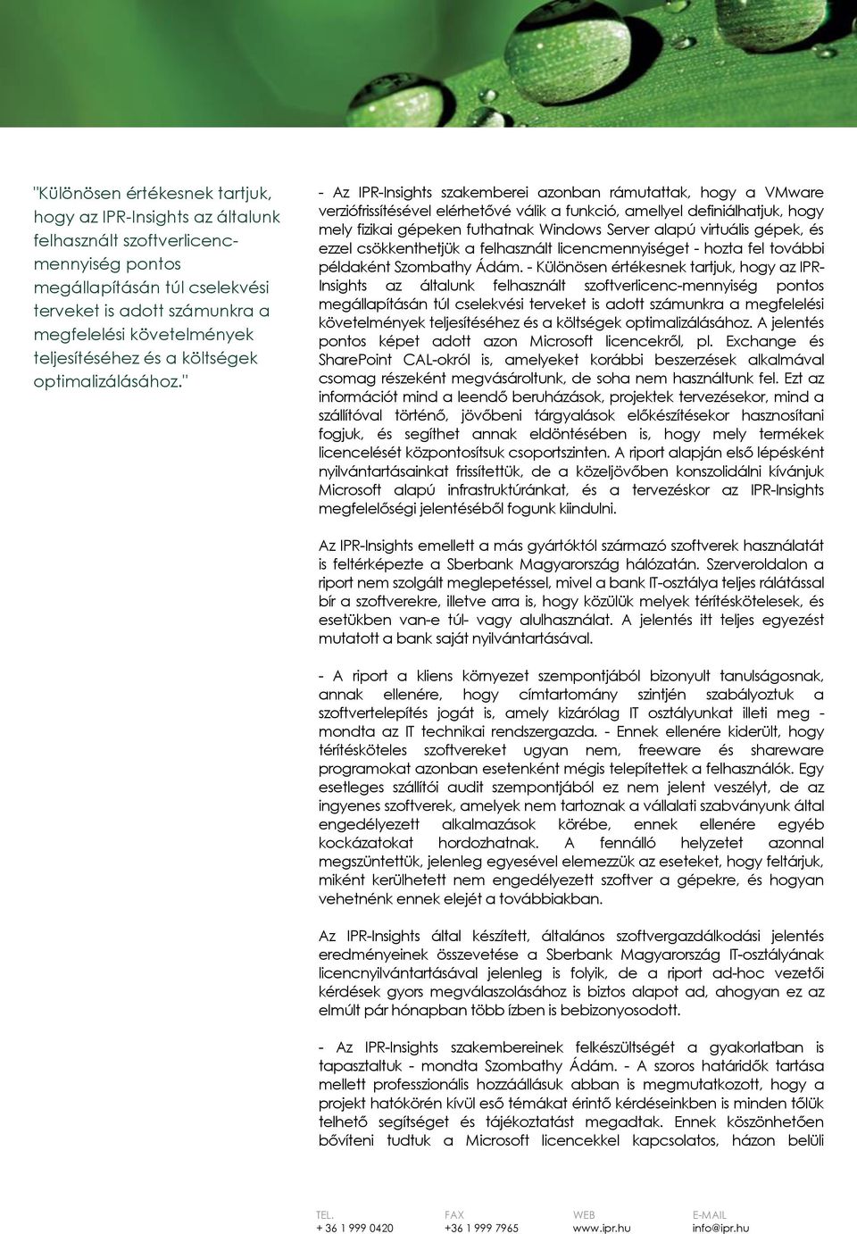 " - Az IPR-Insights szakemberei azonban rámutattak, hogy a VMware verziófrissítésével elérhetővé válik a funkció, amellyel definiálhatjuk, hogy mely fizikai gépeken futhatnak Windows Server alapú