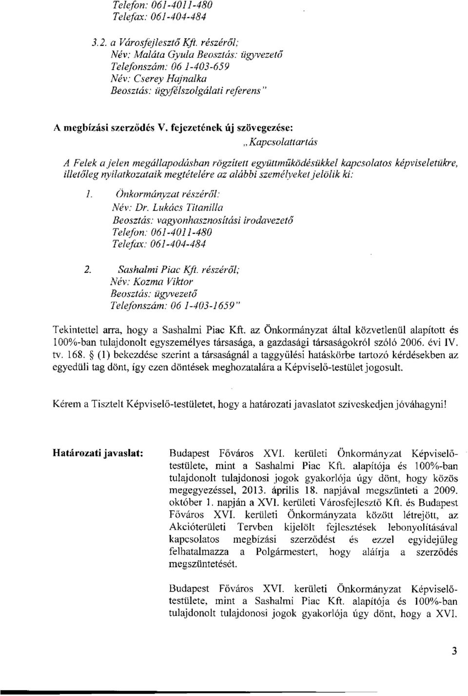 fejezetének új szövegezése: Kapcsolattartás A Felek a jelen megállapodásban rögzített együttműködésükkel kapcsolatos képviseletükre, illetőleg nyilatkozataik megtételére az alábbi személyeket jelölik