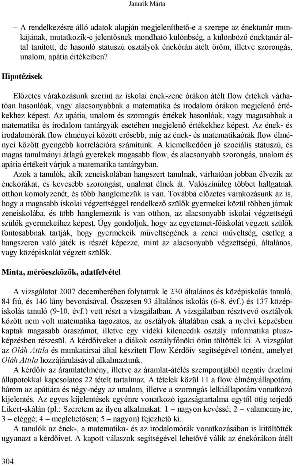 Hipotézisek Előzetes várakozásunk szerint az iskolai ének-zene órákon átélt flow értékek várhatóan hasonlóak, vagy alacsonyabbak a matematika és irodalom órákon megjelenő értékekhez képest.