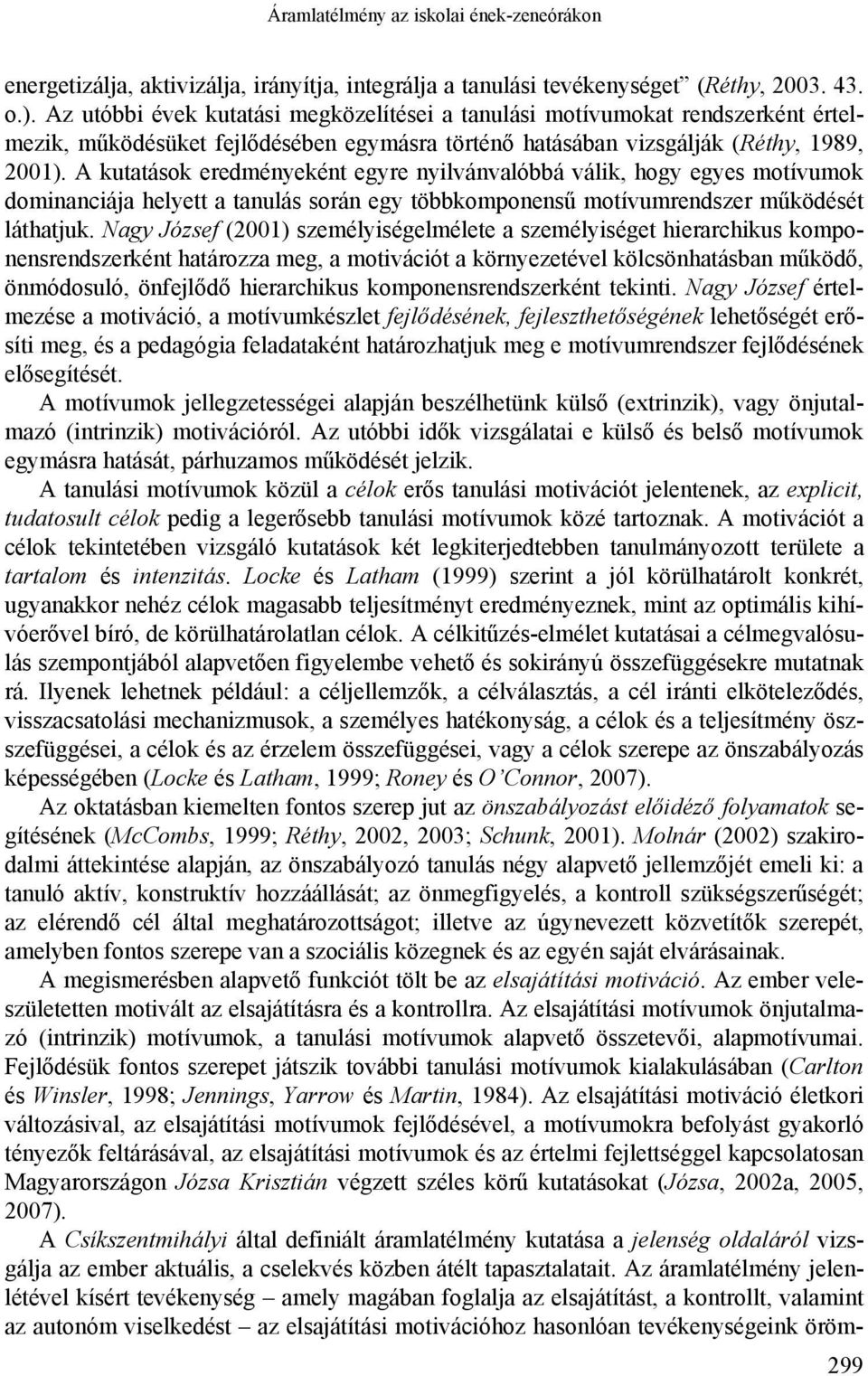A kutatások eredményeként egyre nyilvánvalóbbá válik, hogy egyes motívumok dominanciája helyett a tanulás során egy többkomponensű motívumrendszer működését láthatjuk.