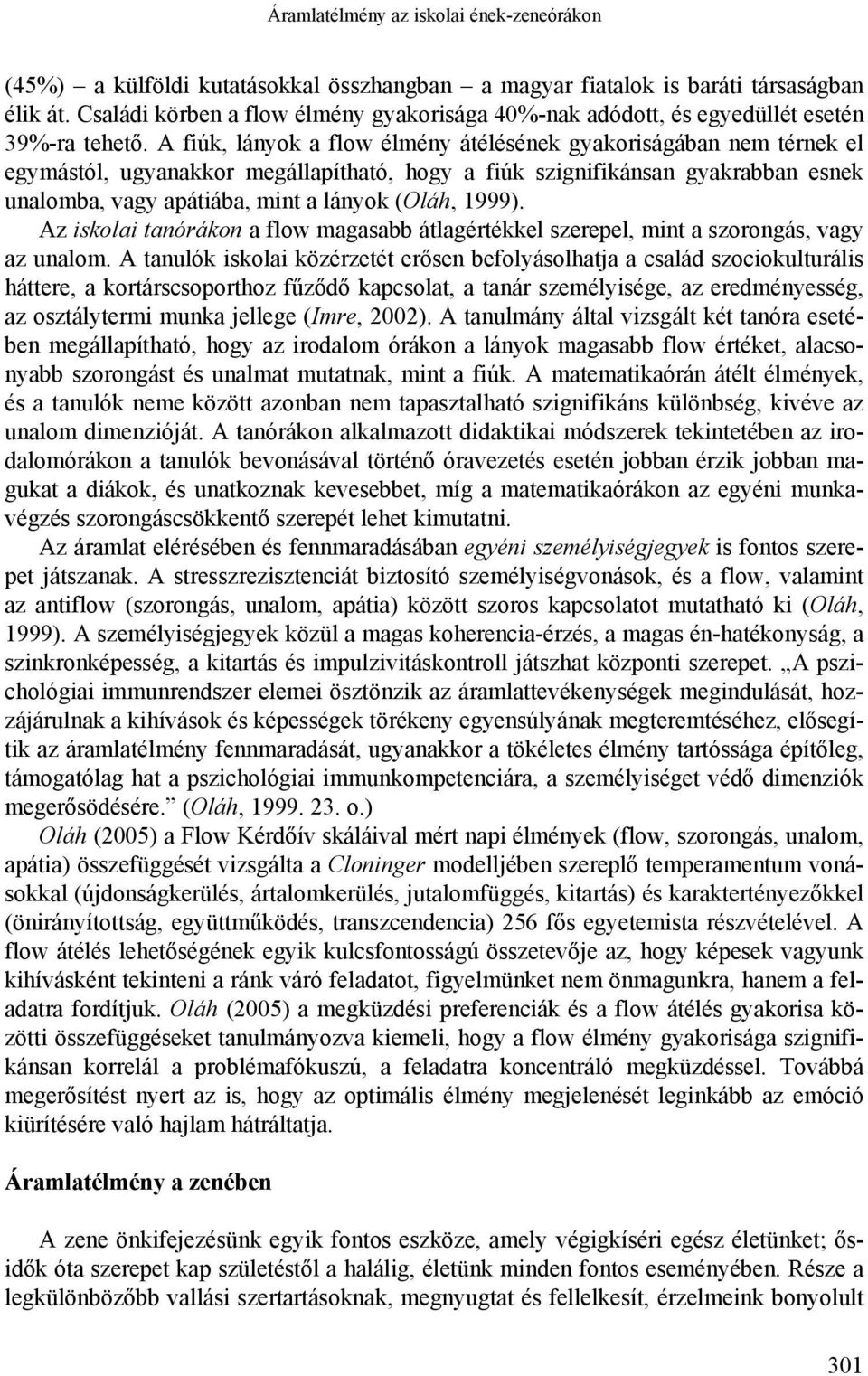 A fiúk, lányok a flow élmény átélésének gyakoriságában nem térnek el egymástól, ugyanakkor megállapítható, hogy a fiúk szignifikánsan gyakrabban esnek unalomba, vagy apátiába, mint a lányok (Oláh,