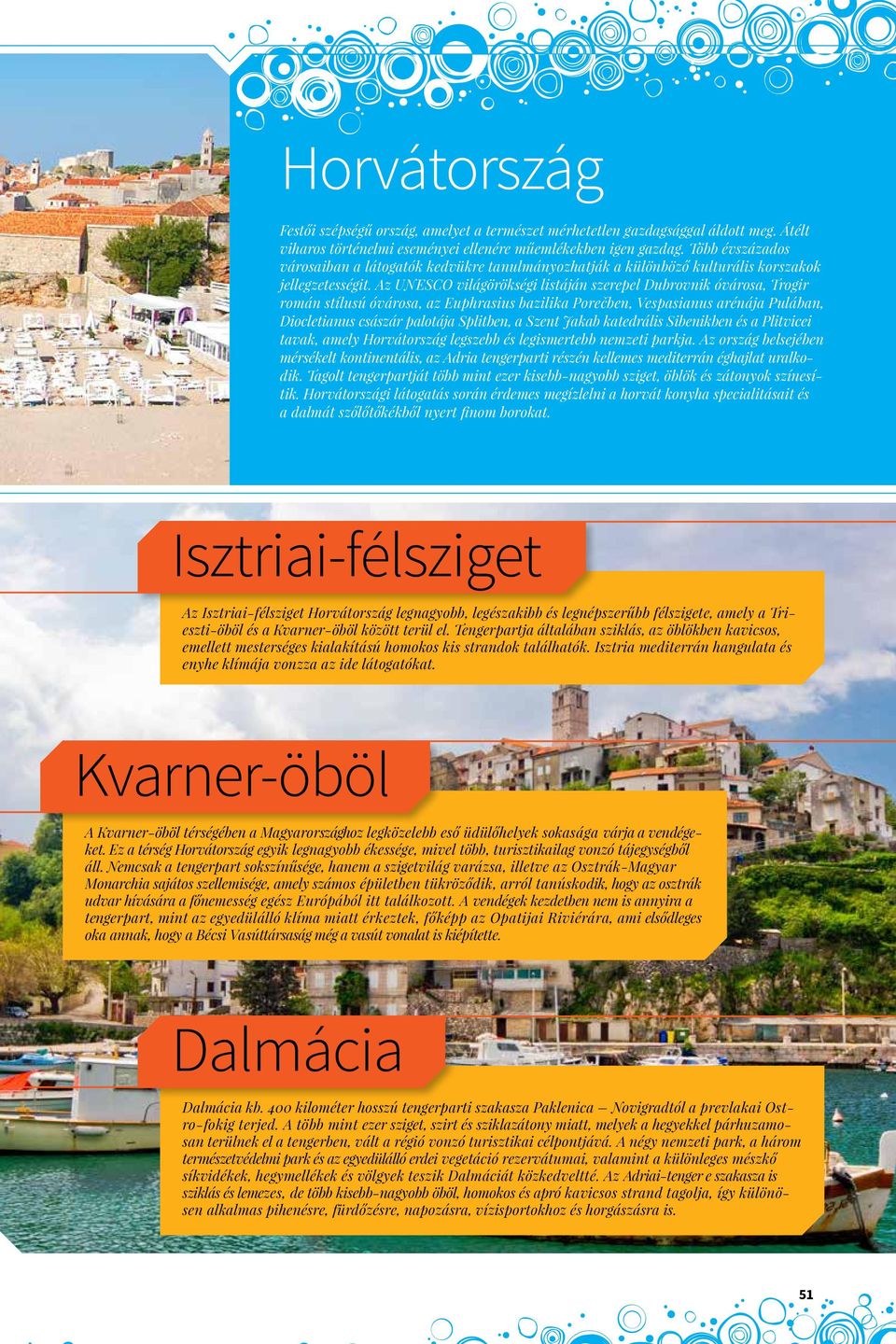 Az UNESCO világörökségi listáján szerepel Dubrovnik óvárosa, Trogir román stílusú óvárosa, az Euphrasius bazilika Porečben, Vespasianus arénája Pulában, Diocletianus császár palotája Splitben, a