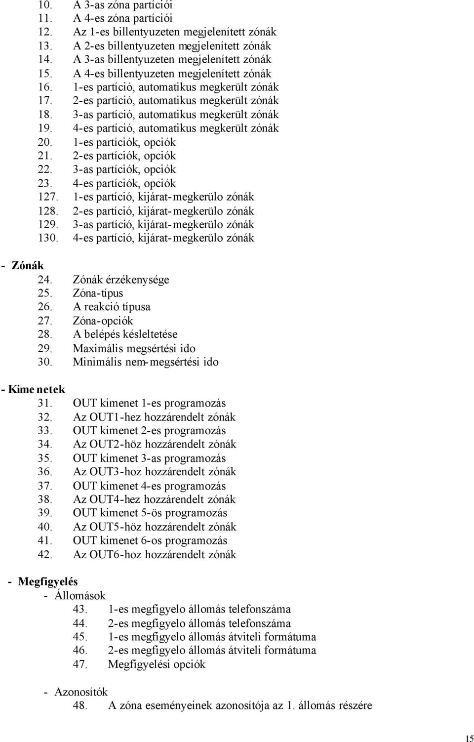 4-es partíció, automatikus megkerült zónák 20. 1-es partíciók, opciók 21. 2-es partíciók, opciók 22. 3-as partíciók, opciók 23. 4-es partíciók, opciók 127. 1-es partíció, kijárat-megkerülo zónák 128.