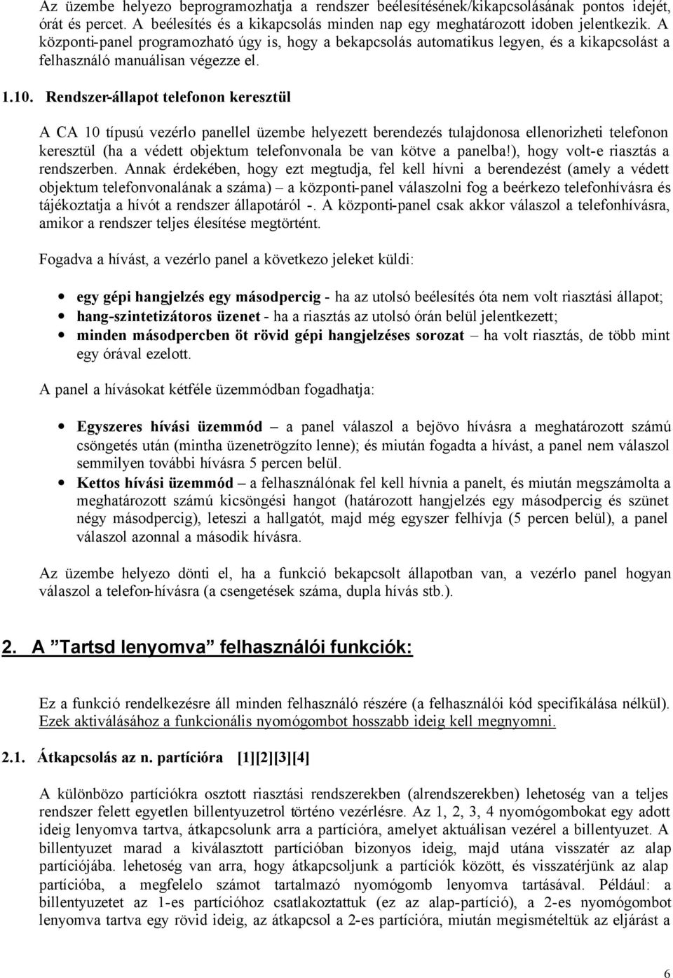 Rendszer-állapot telefonon keresztül A CA 10 típusú vezérlo panellel üzembe helyezett berendezés tulajdonosa ellenorizheti telefonon keresztül (ha a védett objektum telefonvonala be van kötve a