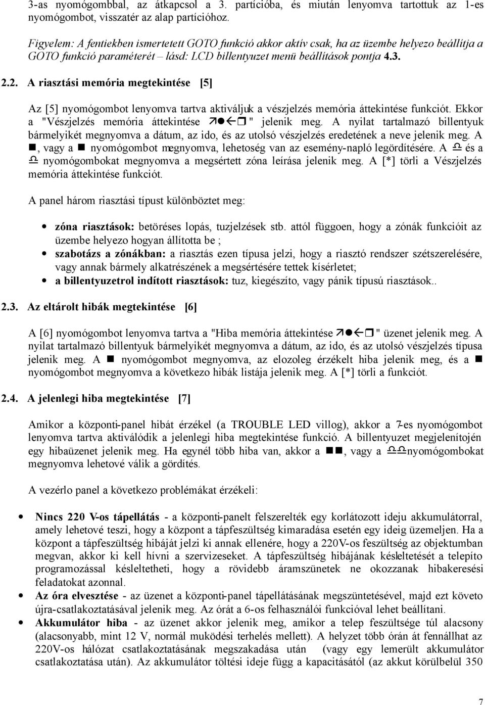 2. A riasztási memória megtekintése [5] Az [5] nyomógombot lenyomva tartva aktiváljuk a vészjelzés memória áttekintése funkciót. Ekkor a "Vészjelzés memória áttekintése " jelenik meg.