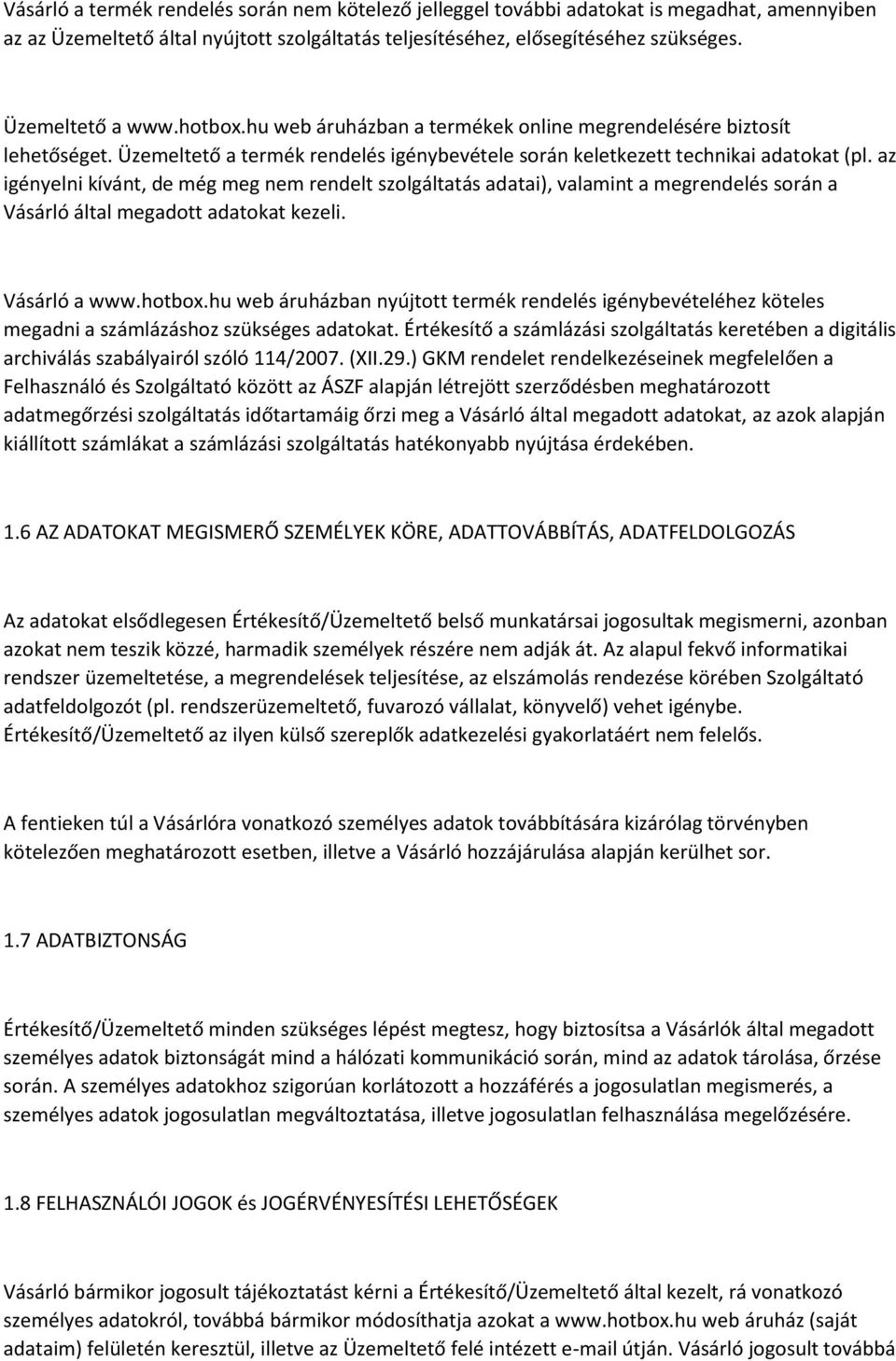 az igényelni kívánt, de még meg nem rendelt szolgáltatás adatai), valamint a megrendelés során a Vásárló által megadott adatokat kezeli. Vásárló a www.hotbox.