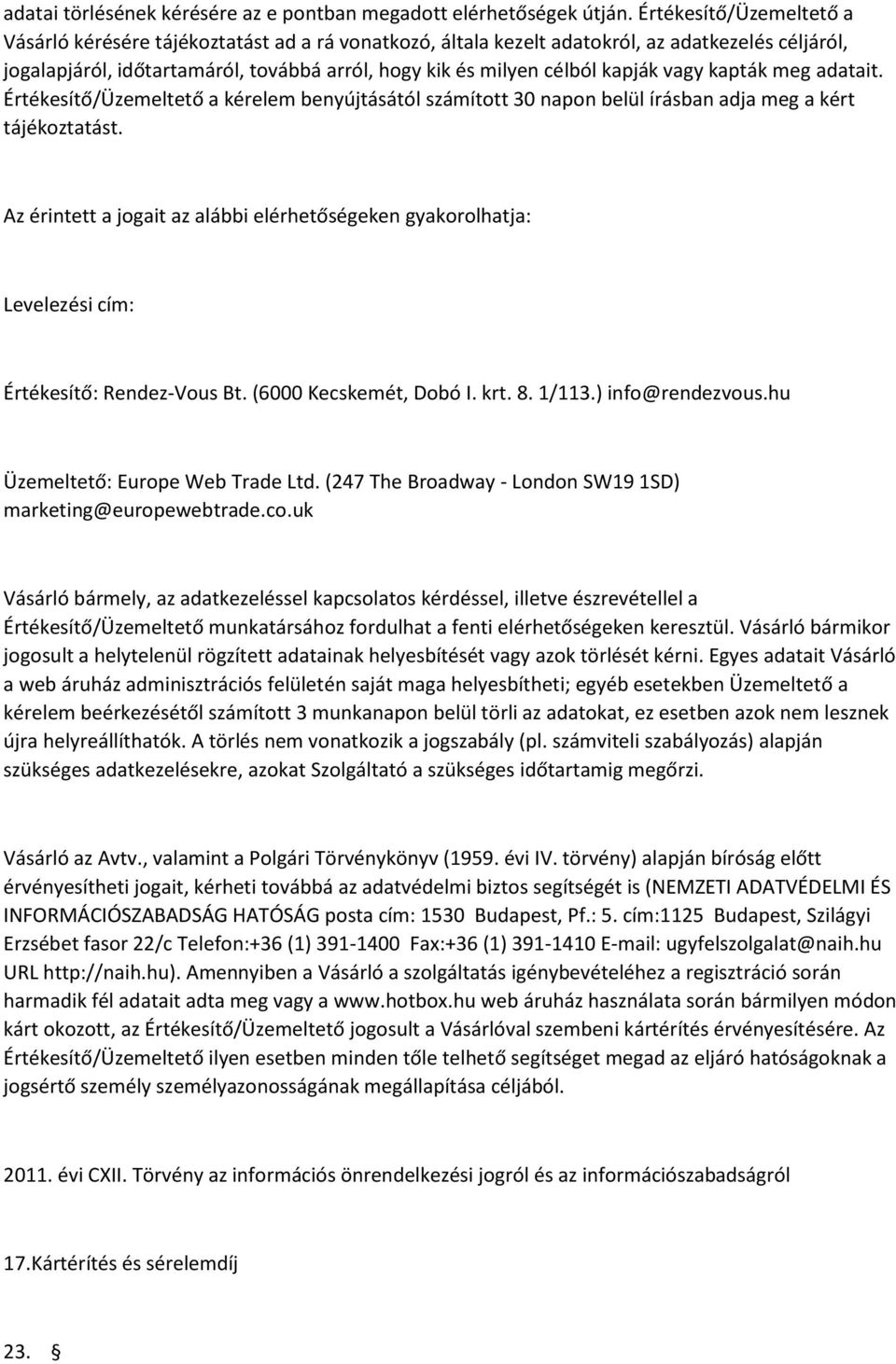 kapják vagy kapták meg adatait. Értékesítő/Üzemeltető a kérelem benyújtásától számított 30 napon belül írásban adja meg a kért tájékoztatást.