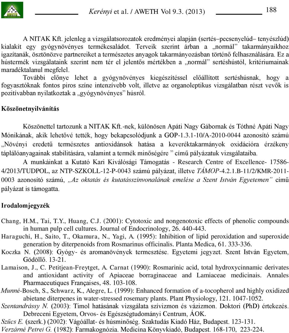 Ez a hústermék vizsgálataink szerint nem tér el jelentős mértékben a normál sertéshústól, kritériumainak maradéktalanul megfelel.