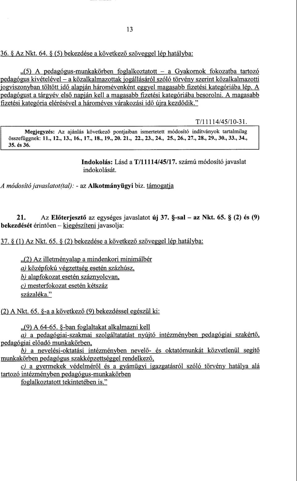 szerint közalkalmazotti jogviszonyban töltött idő alapján háromévenként eggyel magasabb fizetési kategóriába lép.a pedagógust a tárgyév első napian kell a magasabb fizetési kategóriába besorolni.