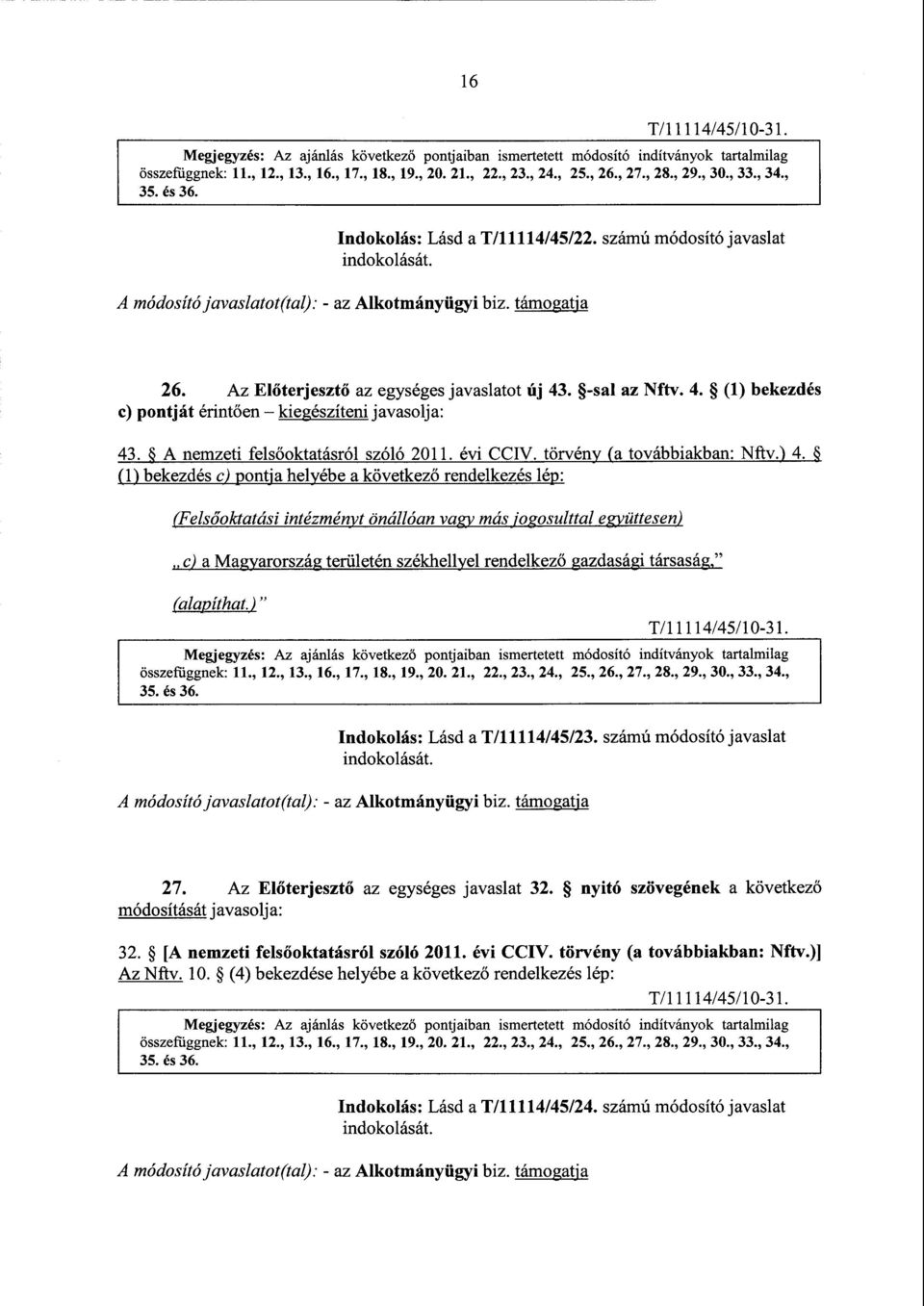 . -sal az Nftv. 4. (1) bekezdés c) pontját érintően kiegészíteni javasolja : 43. A nemzeti fels őoktatásról szóló 2011. évi CCIV. törvény (a továbbiakban: Nftv.) 4.