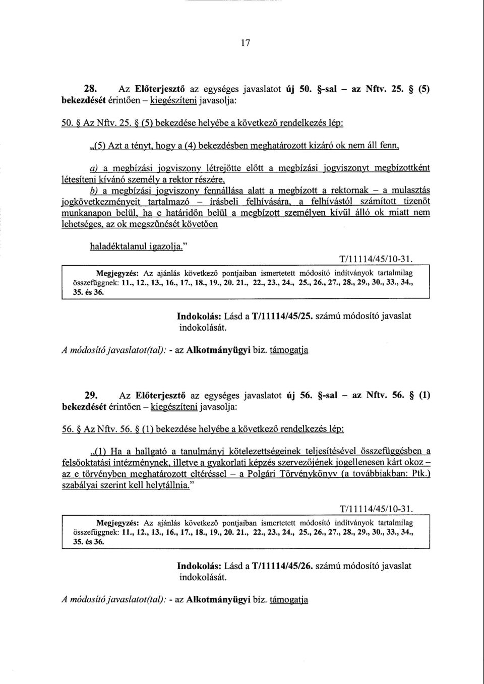 (5) bekezdése helyébe a következő rendelkezés lép : (5) Azt a tényt, hogy a (4) bekezdésben meghatározott kizáró ok nem áll fenn, a) a megbízási jogviszony létrejötte el őtt a megbízási jogviszonyt