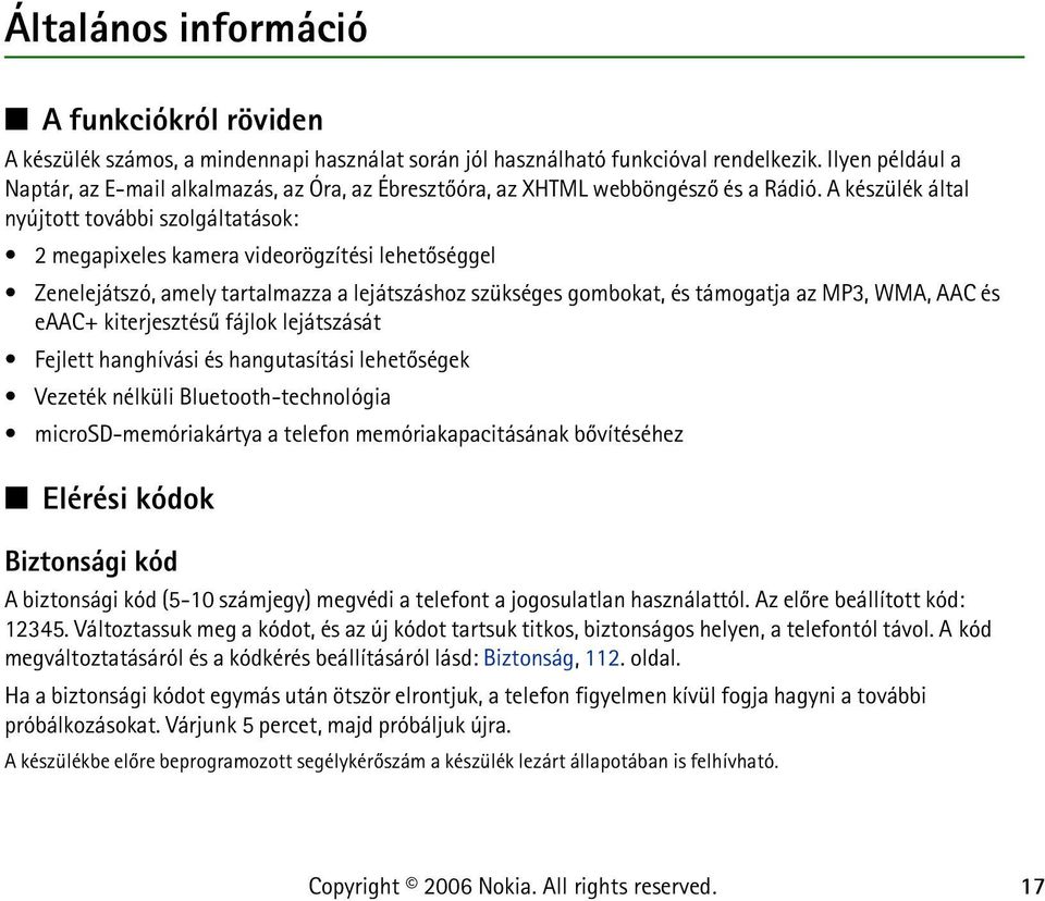 A készülék által nyújtott további szolgáltatások: 2 megapixeles kamera videorögzítési lehetõséggel Zenelejátszó, amely tartalmazza a lejátszáshoz szükséges gombokat, és támogatja az MP3, WMA, AAC és