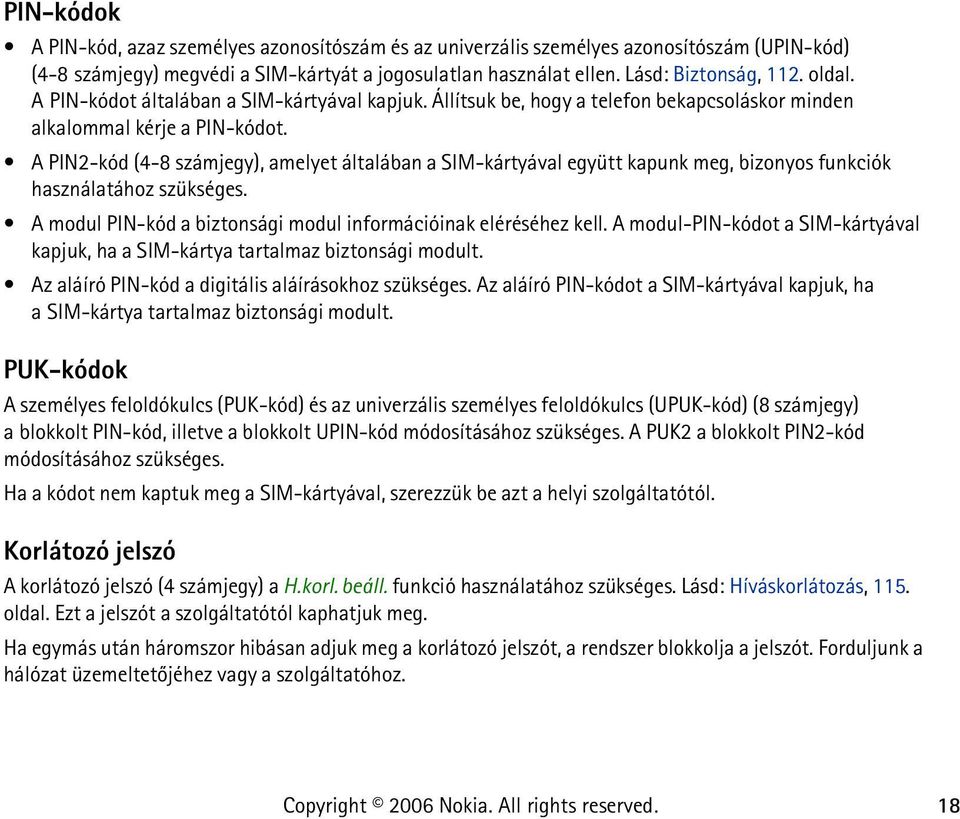 A PIN2-kód (4-8 számjegy), amelyet általában a SIM-kártyával együtt kapunk meg, bizonyos funkciók használatához szükséges. A modul PIN-kód a biztonsági modul információinak eléréséhez kell.