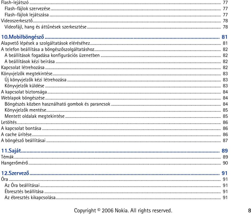 .. 82 Kapcsolat létrehozása... 82 Könyvjelzõk megtekintése... 83 Új könyvjelzõk kézi létrehozása... 83 Könyvjelzõk küldése... 83 A kapcsolat biztonsága... 84 Weblapok böngészése.