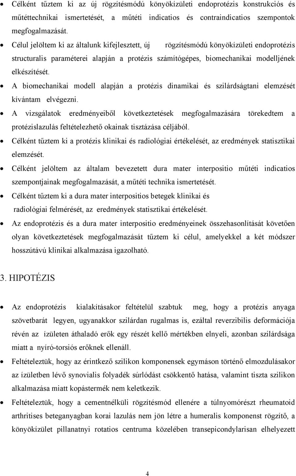 A biomechanikai modell alapján a protézis dinamikai és szilárdságtani elemzését kívántam elvégezni.