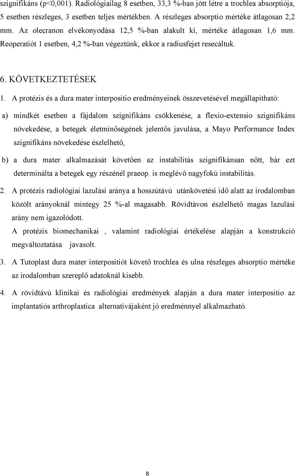 A protézis és a dura mater interpositio eredményeinek összevetésével megállapítható: a) mindkét esetben a fájdalom szignifikáns csökkenése, a flexio-extensio szignifikáns növekedése, a betegek