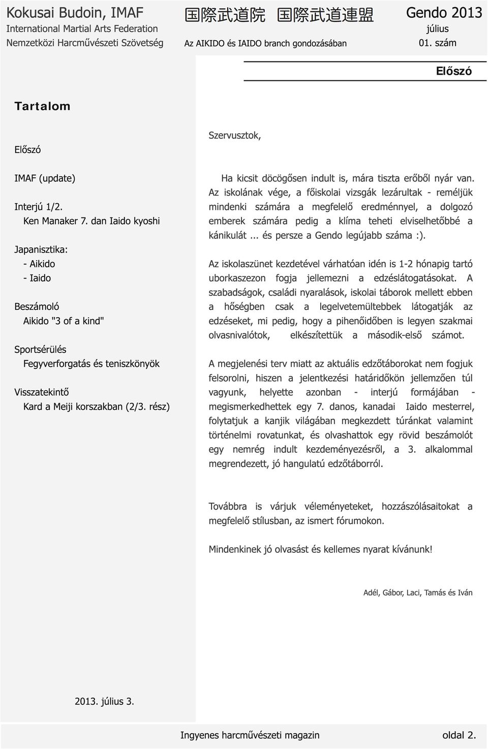 rész) Ha kicsit döcögősen indult is, mára tiszta erőből nyár van.