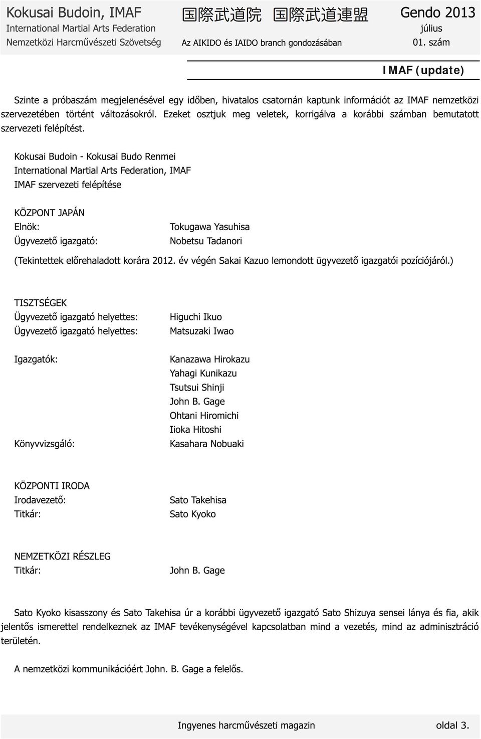 Kokusai Budoin - Kokusai Budo Renmei, IMAF IMAF szervezeti felépítése KÖZPONT JAPÁN Elnök: Ügyvezető igazgató: Tokugawa Yasuhisa Nobetsu Tadanori (Tekintettek előrehaladott korára 2012.