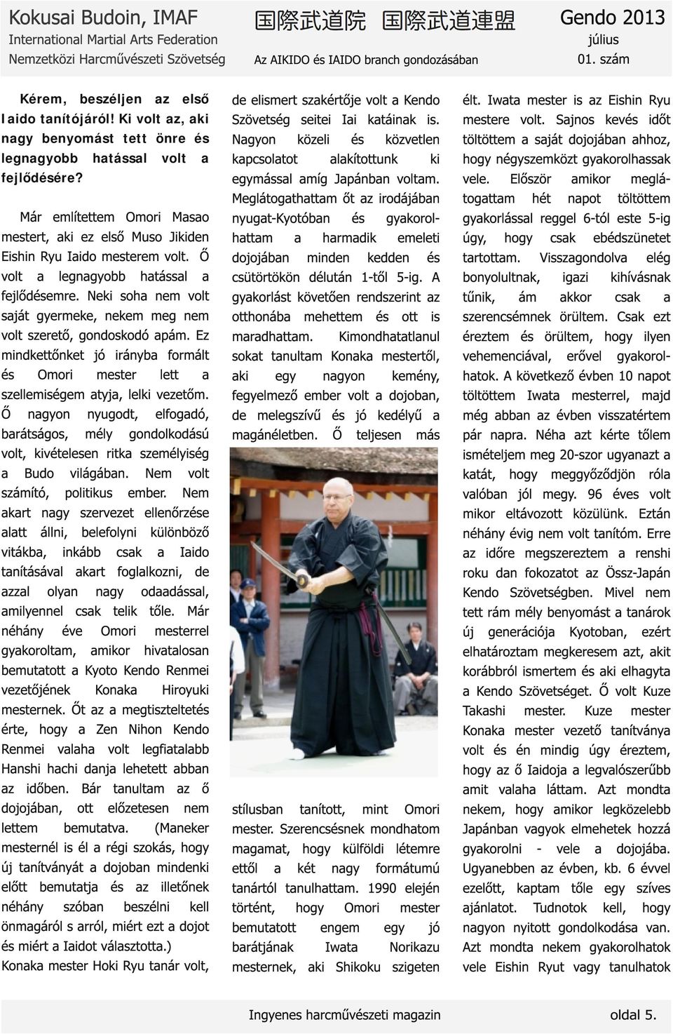Neki soha nem volt saját gyermeke, nekem meg nem volt szerető, gondoskodó apám. Ez mindkettőnket jó irányba formált és Omori mester lett a szellemiségem atyja, lelki vezetőm.