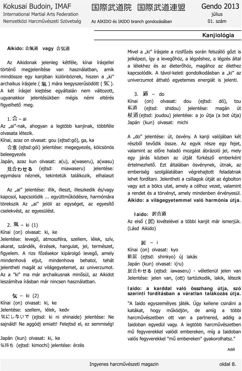 ! ai Az ai -nak, ahogyan a legtöbb kanjinak, többféle olvasata létezik. Kínai, azaz on olvasat: gou (ejtsd:gó), ga, ka!