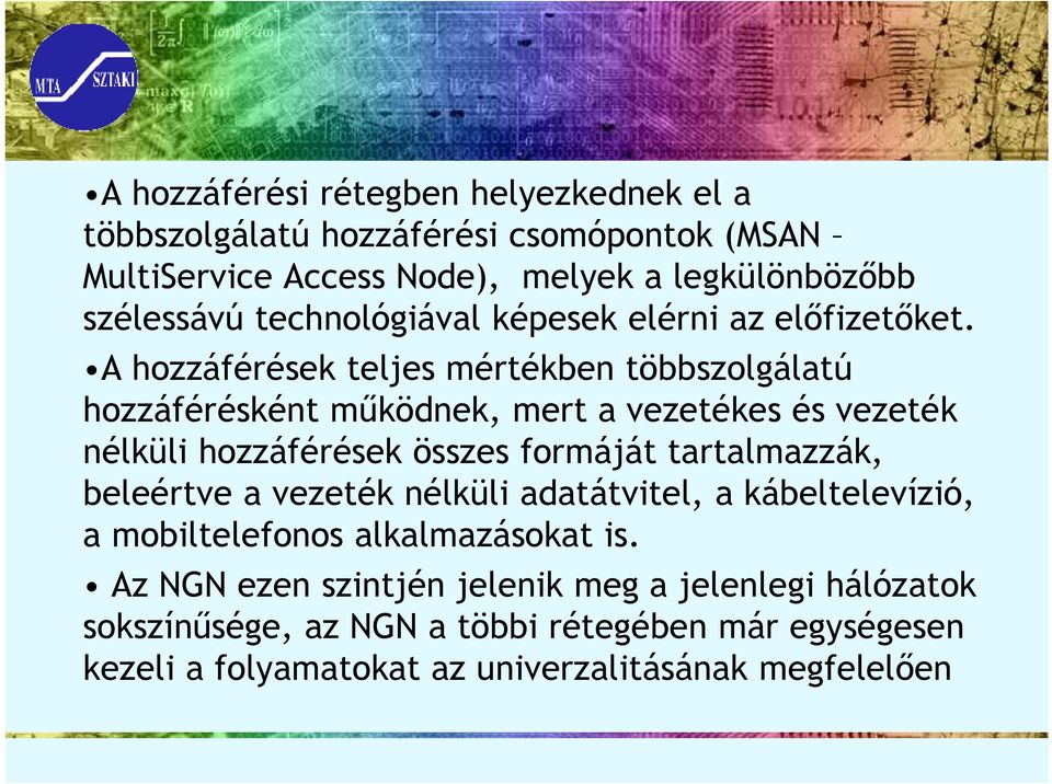 A hozzáférések teljes mértékben többszolgálatú hozzáférésként mőködnek, mert a vezetékes és vezeték nélküli hozzáférések összes formáját tartalmazzák,