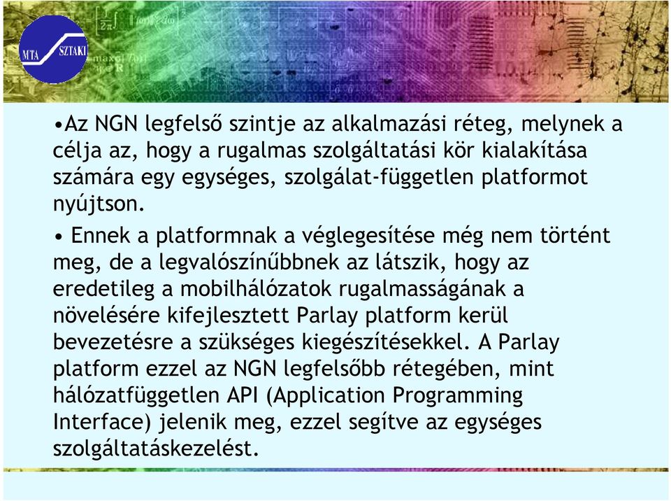 Ennek a platformnak a véglegesítése még nem történt meg, de a legvalószínőbbnek az látszik, hogy az eredetileg a mobilhálózatok rugalmasságának a