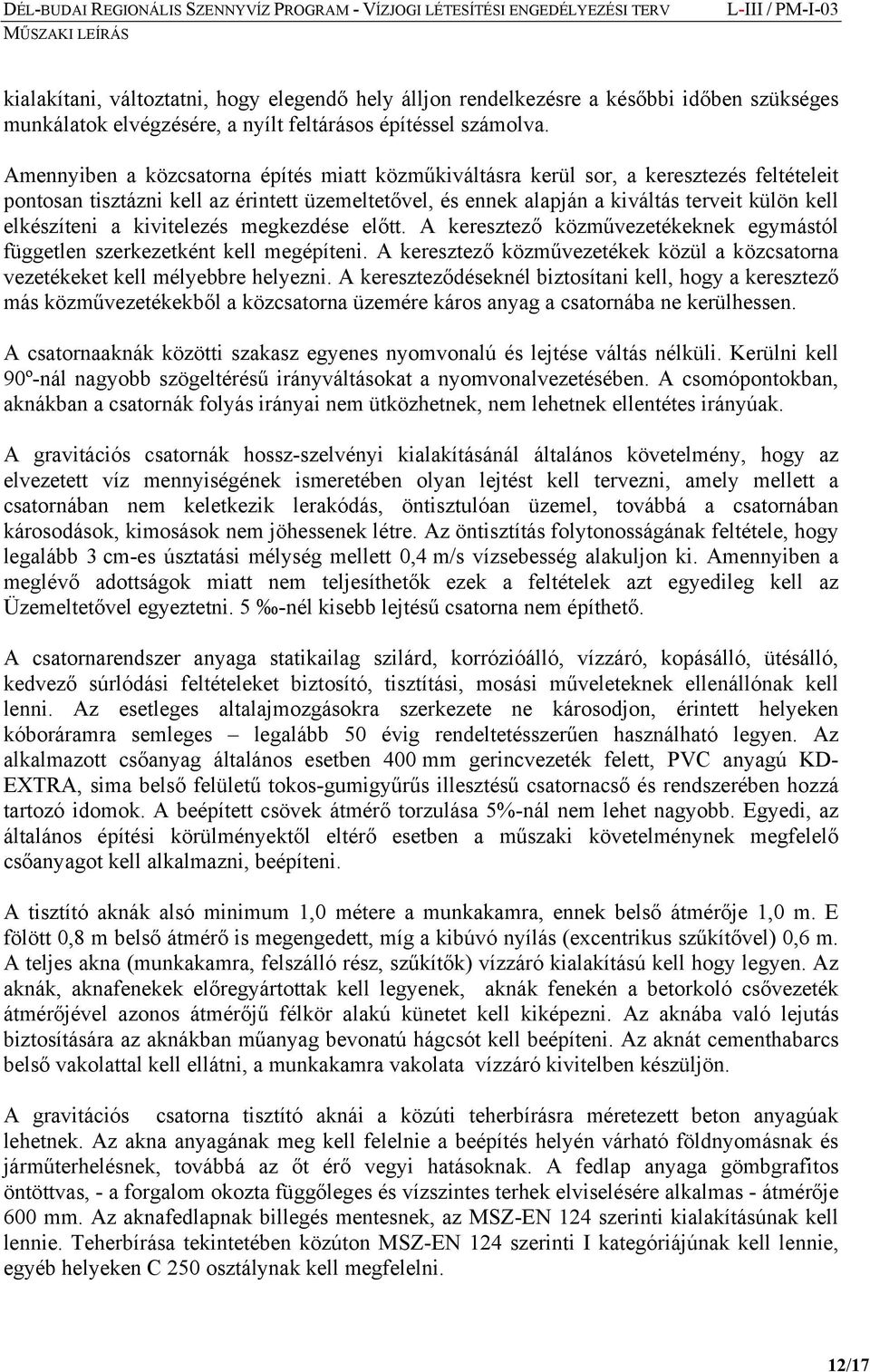 elkészíteni a kivitelezés megkezdése előtt. A keresztező közművezetékeknek egymástól független szerkezetként kell megépíteni.