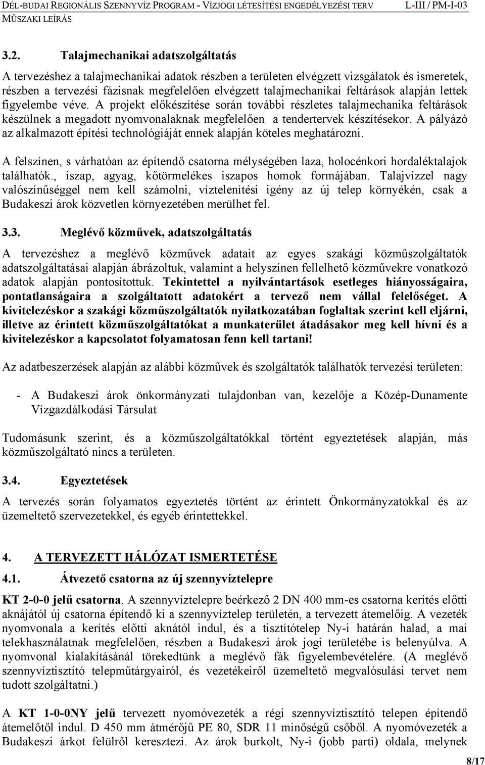 A pályázó az alkalmazott építési technológiáját ennek alapján köteles meghatározni. A felszínen, s várhatóan az építendő csatorna mélységében laza, holocénkori hordaléktalajok találhatók.