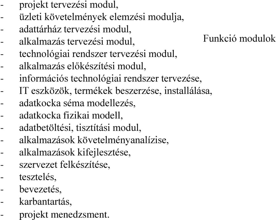 eszközök, termékek beszerzése, installálása, - adatkocka séma modellezés, - adatkocka fizikai modell, - adatbetöltési, tisztítási modul, -