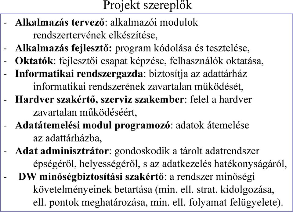 zavartalan működéséért, - Adatátemelési modul programozó: adatok átemelése az adattárházba, - Adat adminisztrátor: gondoskodik a tárolt adatrendszer épségéről, helyességéről, s az