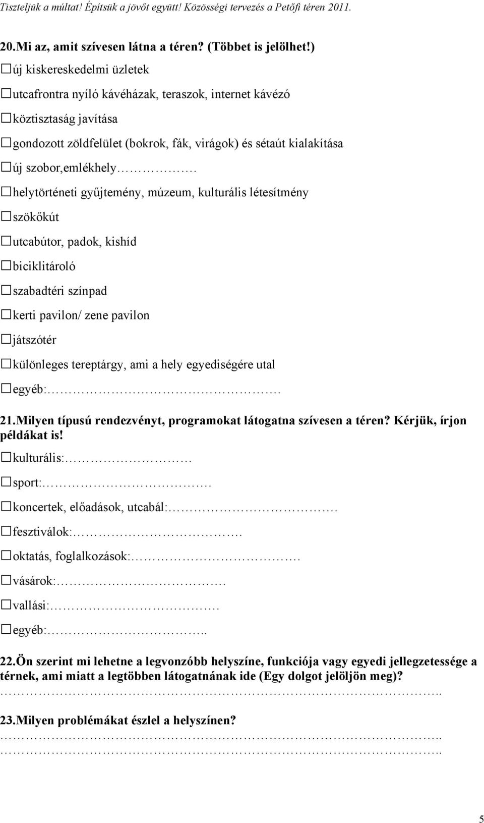 helytörténeti gyűjtemény, múzeum, kulturális létesítmény szökőkút utcabútor, padok, kishíd biciklitároló szabadtéri színpad kerti pavilon/ zene pavilon játszótér különleges tereptárgy, ami a hely