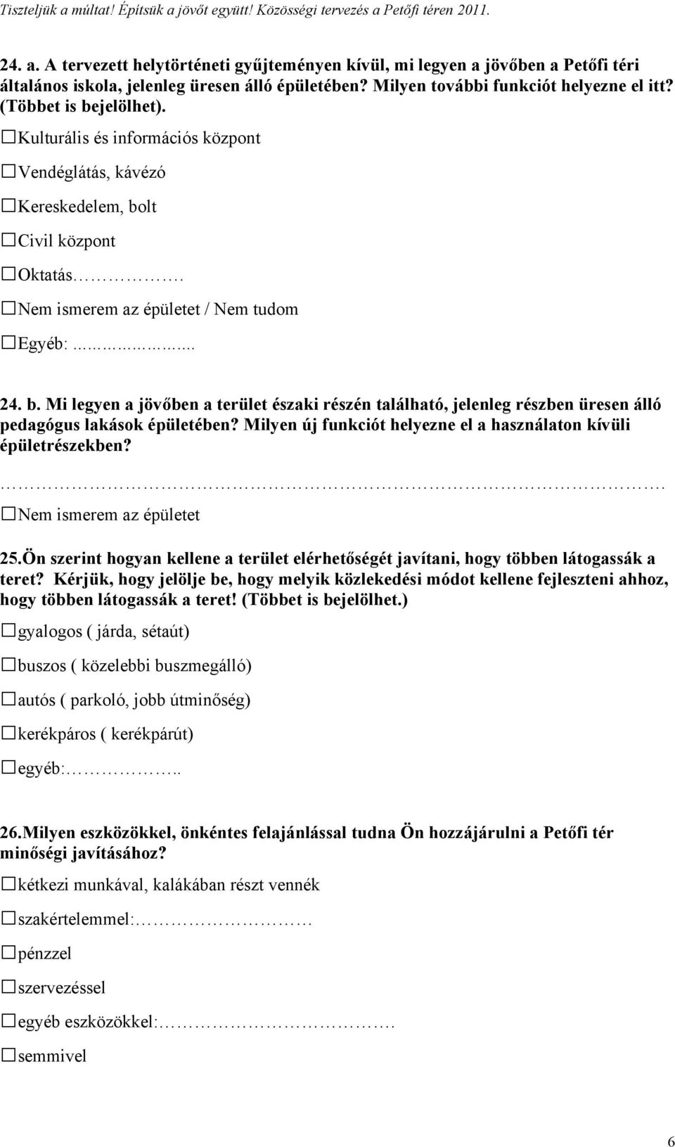 Milyen új funkciót helyezne el a használaton kívüli épületrészekben? Nem ismerem az épületet 25.Ön szerint hogyan kellene a terület elérhetőségét javítani, hogy többen látogassák a teret?
