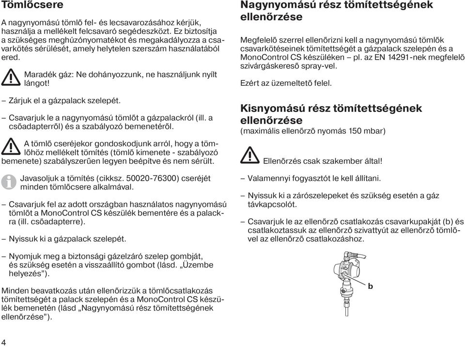 Zárjuk el a gázpalack szelepét. Csavarjuk le a nagynyomású tömlőt a gázpalackról (ill. a csőadapterről) és a szabályozó bemenetéről.