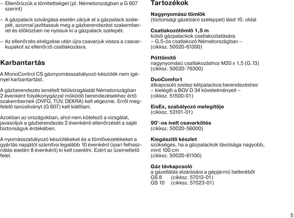 Az ellenőrzés elvégzése után újra csavarjuk vissza a csavarkupakot az ellenőrző csatlakozásra. Karbantartás A MonoControl CS gáznyomásszabályozó készülék nem igényel karbantartást.