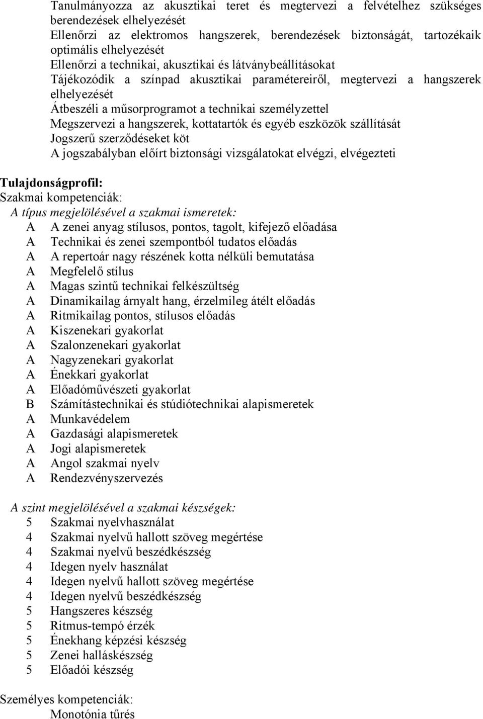 Megszervezi a hangszerek, kottatartók és egyéb eszközök szállítását Jogszerű szerződéseket köt A jogszabályban előírt biztonsági vizsgálatokat elvégzi, elvégezteti Tulajdonságprofil: Szakmai