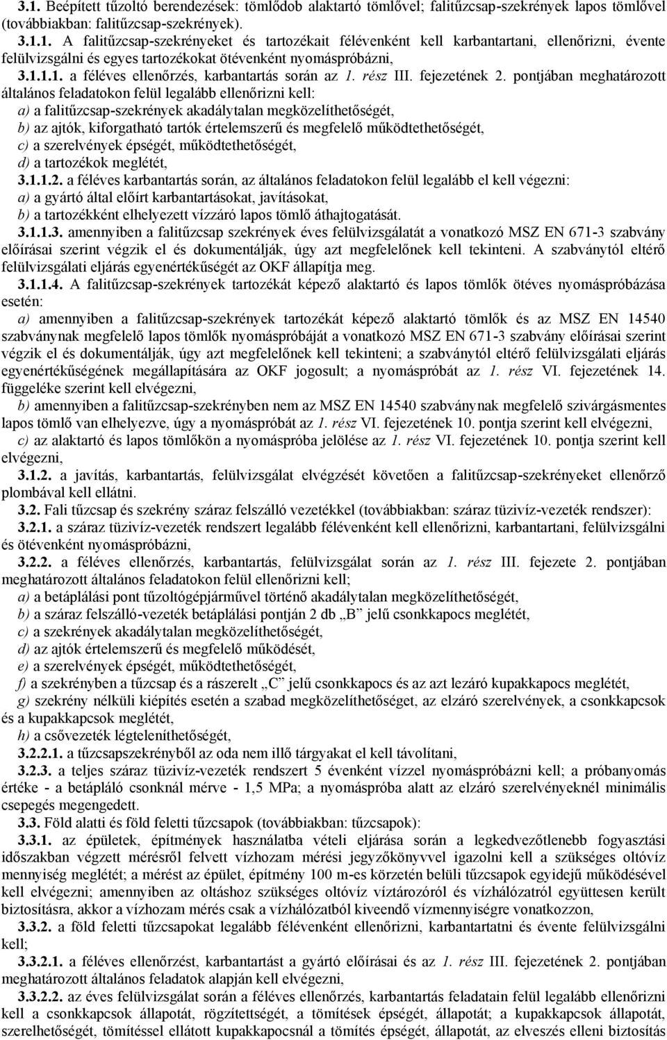 pontjában meghatározott általános feladatokon felül legalább ellenőrizni kell: a) a falitűzcsap-szekrények akadálytalan megközelíthetőségét, b) az ajtók, kiforgatható tartók értelemszerű és megfelelő