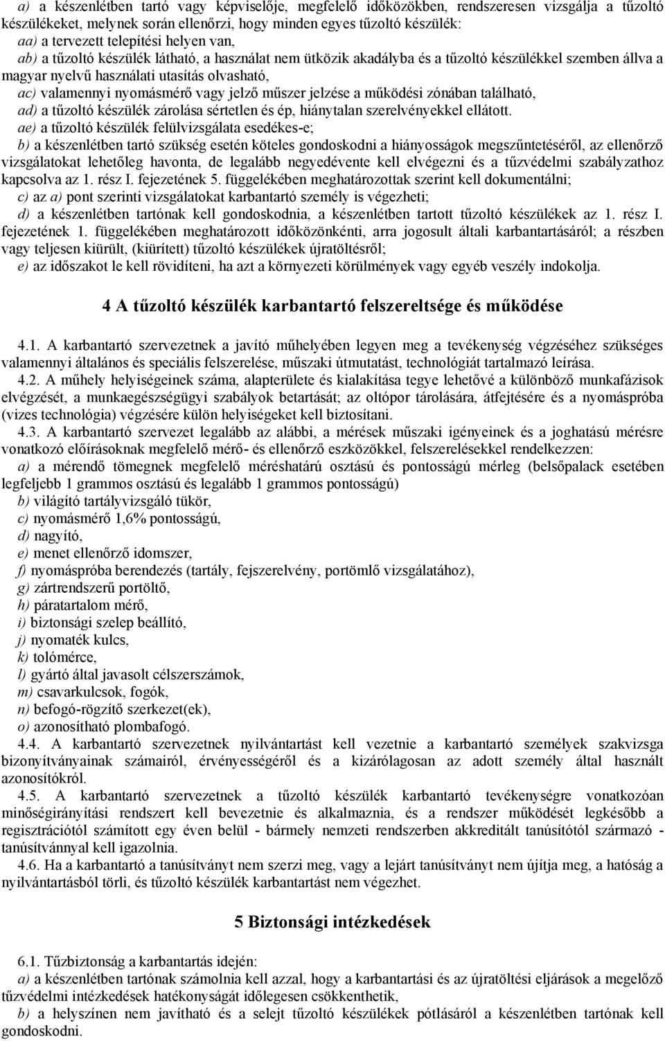 jelző műszer jelzése a működési zónában található, ad) a tűzoltó készülék zárolása sértetlen és ép, hiánytalan szerelvényekkel ellátott.