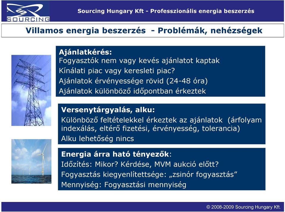 Ajánlatok érvényessége rövid (24-48 óra) Ajánlatok különböző időpontban érkeztek Versenytárgyalás, alku: Különböző feltételekkel