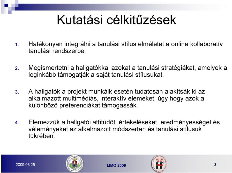 A hallgatók a projekt munkáik esetén tudatosan alakítsák ki az alkalmazott multimédiás, interaktív elemeket, úgy hogy azok a különböző