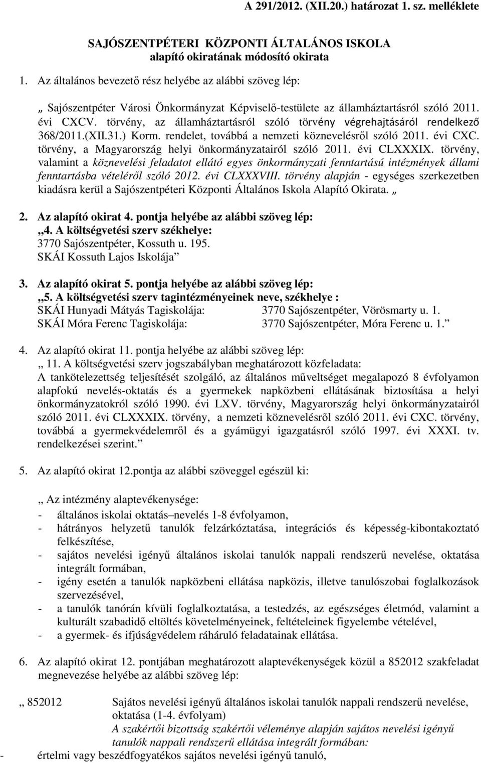 törvény, az államháztartásról szóló törvény végrehajtásáról rendelkező 368/2011.(XII.31.) Korm. rendelet, továbbá a nemzeti köznevelésrıl szóló 2011. évi CXC.